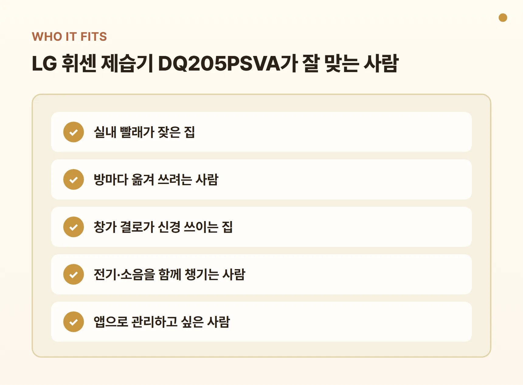 LG 휘센 제습기 DQ205PSVA가 잘 맞는 사람 - 실내 빨래가 잦은 집, 방마다 옮겨 쓰려는 사람, 창가 결로가 신경 쓰이는 집, 전기·소음을 챙기는 사람, 앱으로 관리하고 싶은 사람