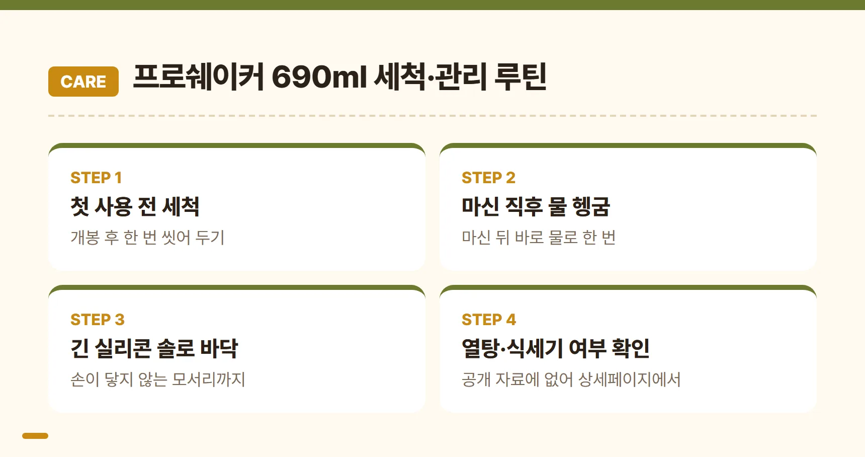 프로쉐이커 690ml 세척·관리 루틴 카드 - 첫 사용 전 세척, 마신 직후 물 헹굼, 긴 실리콘 솔로 바닥 닦기, 열탕·식세기 여부 상세페이지 확인